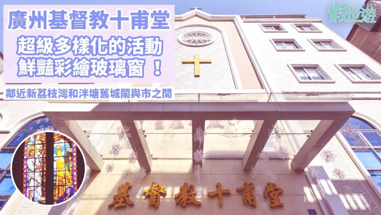 廣州好去處 — 舊城鬧市中的基督教十甫堂，鮮豔彩繪玻璃窗，超級多樣化的活動！
