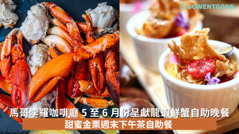 馬哥孛羅咖啡廳 5 至 6 月份呈獻龍蝦鮮蟹自助晚餐及甜蜜金栗週末下午茶自助餐